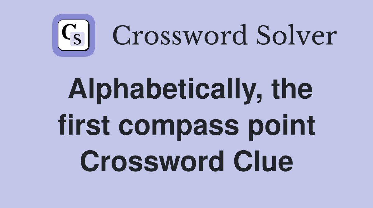 Alphabetically, the first compass point Crossword Clue Answers